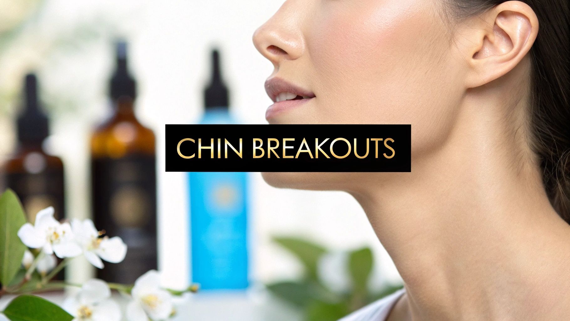 Breakouts on Chin: Why They Happen and How to Stop Them